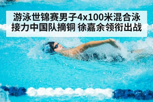游泳世锦赛男子4x100米混合泳接力中国队摘铜 徐嘉余领衔出战