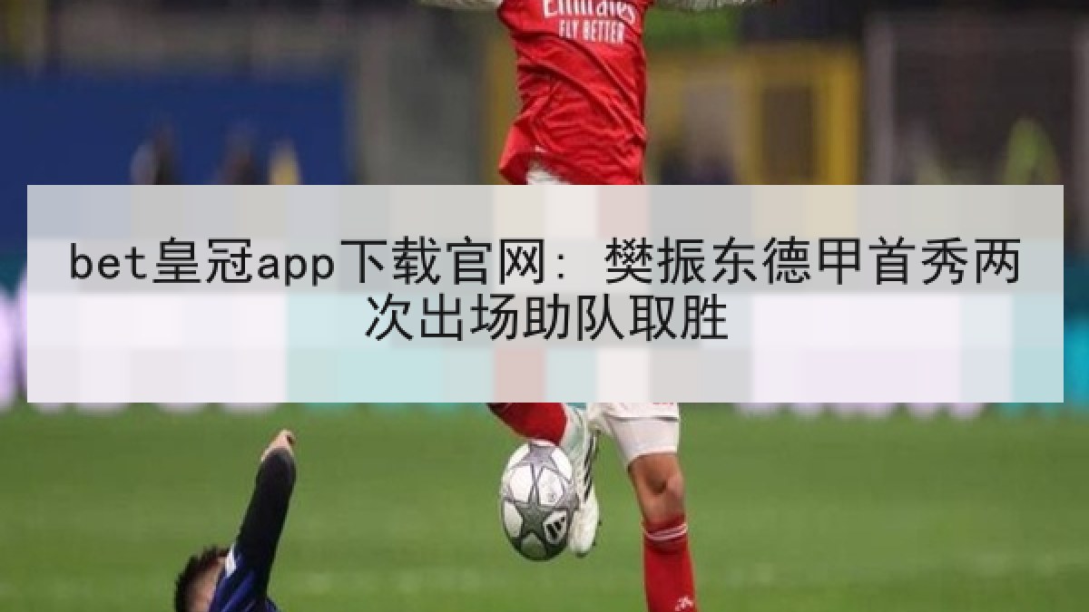 bet皇冠app下载官网: 樊振东德甲首秀两次出场助队取胜
